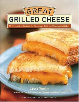 Great Grilled Cheese 50 Innovative Recipes for Stovetop, Grill, and Sandwich Maker  9781584793380 Front Cover