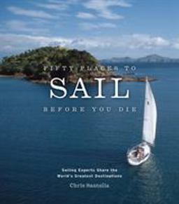 Fifty Places to Sail Before You Die Sailing Experts Share the World's Greatest Destinations  9781584795674 Front Cover