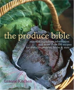 Produce Bible Essential Ingredient Information and More Than 200 Recipes for Fruits, Vegetables, Herbs and Nuts  9781584795995 Front Cover