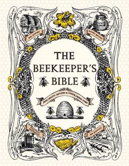 Beekeeper's Bible Bees, Honey, Recipes and Other Home Uses  9781584799184 Front Cover
