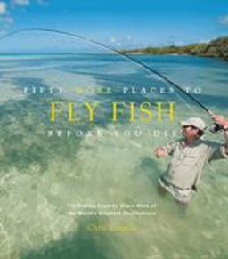 Fifty More Places to Fly Fish Before You Die Fly-Fishing Experts Share More of the World's Greatest Destinations  9781584799375 Front Cover