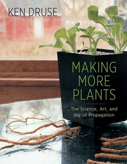 Making More Plants The Science, Art, and Joy of Propagation  9781584799603 Front Cover