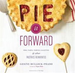 Pie It Forward Pies, Tarts, Tortes, Galettes, and Other Pastries Reinvented 2012 9781584799634 Front Cover