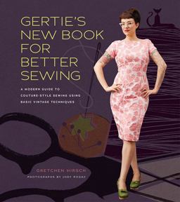 Gertie's New Book for Better Sewing A Modern Guide to Couture-Style Sewing Using Basic Vintage Techniques  9781584799917 Front Cover