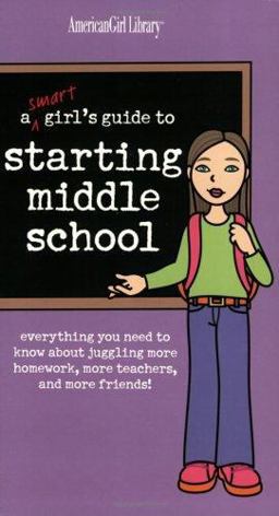 Smart Girl's Guide to Starting Middle School Everything You Need to Know about Making the Grade, Staying Cool at a New School, and Juggling More Homework, More Teachers, and More Friends!  9781584858775 Front Cover