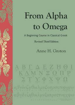 From Alpha to Omega A Beginning Course in Classical Greek 3rd 9781585100347 Front Cover
