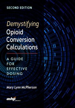 Demystifying Opioid Conversion Calculations A Guide for Effective Dosing 2nd 9781585284290 Front Cover