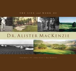 Life and Work of Dr. Alister MacKenzie  9781585360185 Front Cover