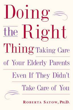 Doing the Right Thing Taking Care of Your Elderly Parents Even If They Didn't Take Care of You  9781585424627 Front Cover