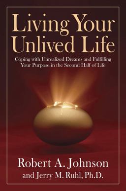Living Your Unlived Life Coping with Unrealized Dreams and Fulfilling Your Purpose in the Second Half of Life  9781585425860 Front Cover