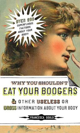 Why You Shouldn't Eat Your Boogers and Other Useless or Gross Information About Information about Your Body  9781585426454 Front Cover