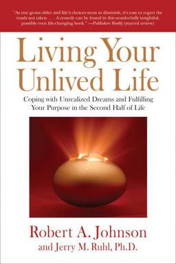 Living Your Unlived Life Coping with Unrealized Dreams and Fulfilling Your Purpose in the Second Half of Life  9781585426997 Front Cover