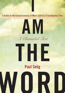 I Am the Word A Guide to the Consciousness of Man's Self in a Transitioning Time  9781585427932 Front Cover