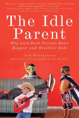 Idle Parent Why Laid-Back Parents Raise Happier and Healthier Kids  9781585428007 Front Cover