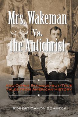 Mrs. Wakeman vs. the Antichrist And Other Strange-But-True Tales from American History  9781585429448 Front Cover