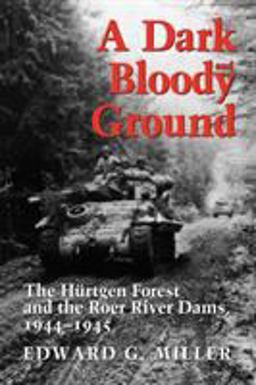 Dark and Bloody Ground The Hurtgen Forest and the Roer River Dams, 1944-1945  9781585442584 Front Cover