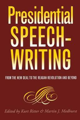 Presidential Speech-writing From the New Deal to the Reagan Revolution and Beyond  9781585443925 Front Cover