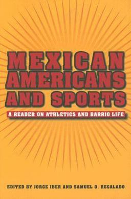 Mexican Americans and Sports A Reader on Athletics and Barrio Life  9781585445523 Front Cover
