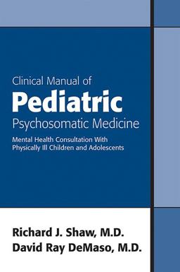 Clinical Manual of Pediatric Psychosomatic Medicine Mental Health Consultation with Physically Ill Children and Adolescents  9781585621873 Front Cover