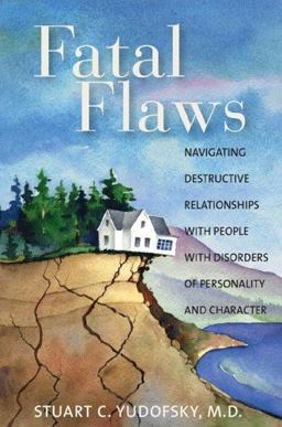 Fatal Flaws Navigating Destructive Relationships with People with Disorders of Personality and Character  9781585622146 Front Cover