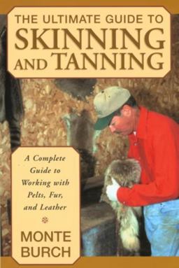 Ultimate Guide to Skinning and Tanning A Complete Guide to Working with Pelts, Fur, and Leather  9781585746705 Front Cover