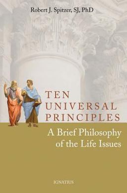 Ten Universal Principles A Brief Philosophy of the Life Issues  9781586174750 Front Cover