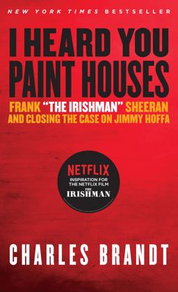 I Heard You Paint Houses Frank the Irishman Sheeran and Closing the Case on Jimmy Hoffa  9781586422387 Front Cover