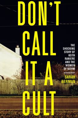 Don't Call It a Cult The Shocking Story of Keith Raniere and the Women of NXIVM  9781586422752 Front Cover