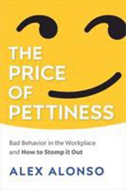 The Price of Pettiness: Bad Behavior in the Workplace and How to Stomp It Out  9781586446192 Front Cover
