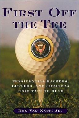 First off the Tee Presidential Hackers, Duffers, and Cheaters from Taft to Bush  9781586480080 Front Cover