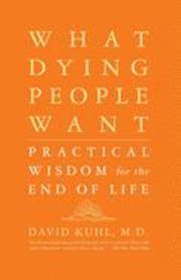 What Dying People Want Practical Wisdom for the End of Life  9781586481971 Front Cover