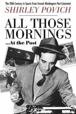 All Those Mornings... At the Post The Twentieth Century in Sports from Famed Washing Post Columnist Shirley Povich  9781586483159 Front Cover