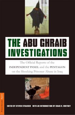 Abu Ghraib Investigations The Official Independent Panel and Pentagon Reports on the Shocking Prisoner Abuse in Iraq  9781586483197 Front Cover