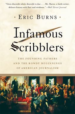 Infamous Scribblers The Founding Fathers and the Rowdy Beginnings of American Journalism  9781586484286 Front Cover