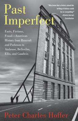 Past Imperfect Facts, Fictions, Fraud American History from Bancroft and Parkman to Ambrose, Bellesiles, Ellis, and Goodwin  9781586484453 Front Cover