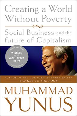 Creating a World Without Poverty Social Business and the Future of Capitalism  9781586486679 Front Cover