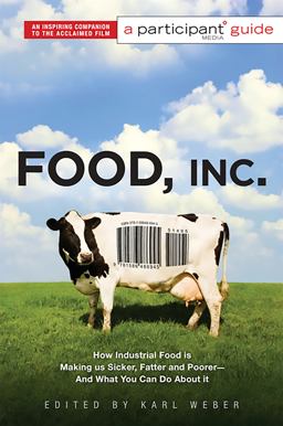 Food, Inc. : a Participant Guide How Industrial Food Is Making Us Sicker, Fatter, and Poorer-And What You Can Do about It  9781586486945 Front Cover