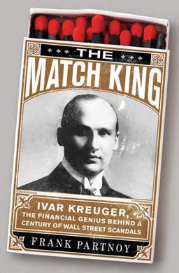 Match King Ivar Kreuger, the Financial Genius Behind a Century of Wall Street Scandals  9781586487430 Front Cover