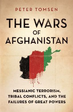 Wars of Afghanistan Messianic Terrorism, Tribal Conflicts, and the Failures of Great Powers  9781586487638 Front Cover