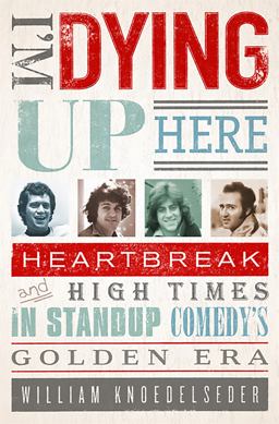 I'm Dying up Here Heartbreak and High Times in Stand-Up Comedy's Golden Era  9781586488963 Front Cover