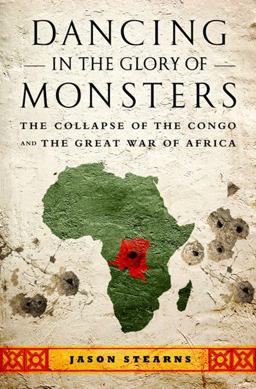 Dancing in the Glory of Monsters The Collapse of the Congo and the Great War of Africa  9781586489298 Front Cover