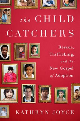 Child Catchers Rescue, Trafficking, and the New Gospel of Adoption  9781586489427 Front Cover