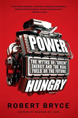 Power Hungry The Myths of ""Green"" Energy and the Real Fuels of the Future  9781586489533 Front Cover