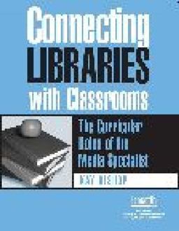 Connecting Libraries with Classrooms The Curricular Roles of the Media Specialist  9781586830618 Front Cover