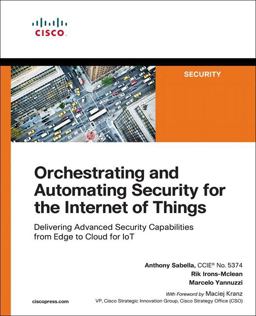 Orchestrating and Automating Security for the Internet of Things Delivering Advanced Security Capabilities from Edge to Cloud for IoT  9781587145032 Front Cover