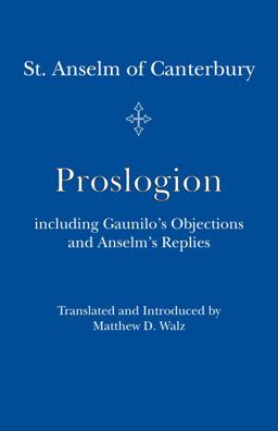 Proslogion Including Gaunilo's Objections and Anselm's Replies  9781587316593 Front Cover