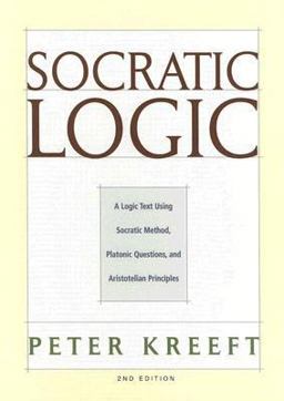 Socratic Logic A Logic Text Using Socratic Method, Platonic Questions, and Aristotelian Principles 2nd 9781587318009 Front Cover