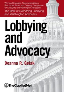 Lobbying and Advocacy The Best of Everything Lobbying and Washington Advocacy: Winning Strategies, Resources, Recommendations, Ethics and Ongoing Compliance for Lobbyists and Washington Advocates  9781587331008 Front Cover