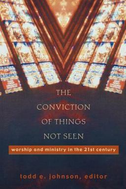 Conviction of Things Not Seen Worship and Ministry in the 21st Century  9781587430329 Front Cover