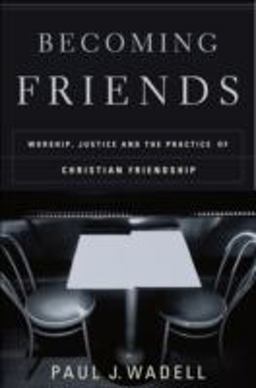 Becoming Friends Worship, Justice, and the Practice of Christian Friendship  9781587430510 Front Cover